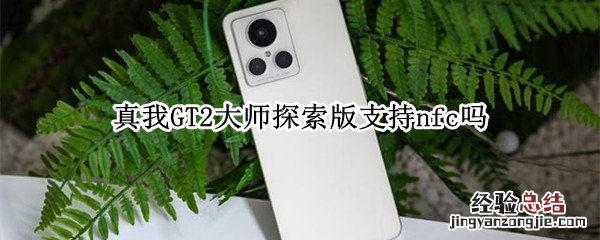真我GT2大师探索版支持nfc吗 gt大师版有nfc
