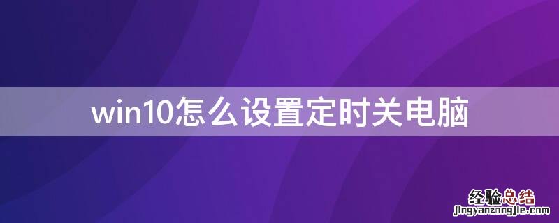 win10怎么设置定时关电脑 windows10电脑怎么设置定时关机