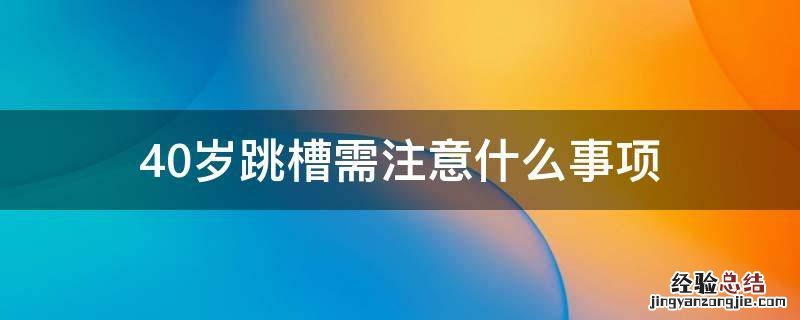 40岁跳槽需注意什么事项