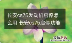 长安cs75发动机启停怎么用 长安cs75启停功能开关在哪里