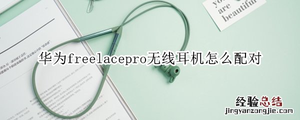 华为freelacepro无线耳机怎么配对