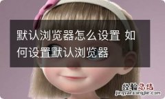 默认浏览器怎么设置 如何设置默认浏览器