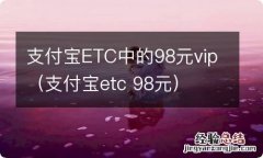 支付宝etc 98元 支付宝ETC中的98元vip