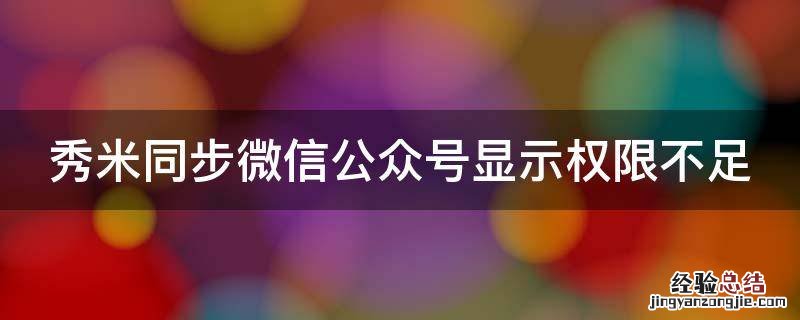 秀米同步微信公众号显示权限不足