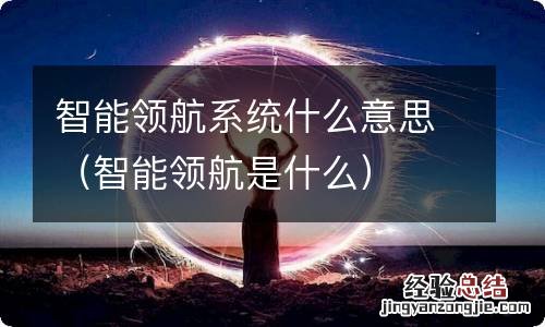 智能领航是什么 智能领航系统什么意思