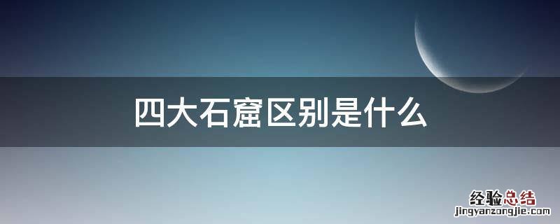四大石窟区别是什么