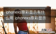 iphonexs原彩显示有什么用 iphonexs原彩显示的作用是什么