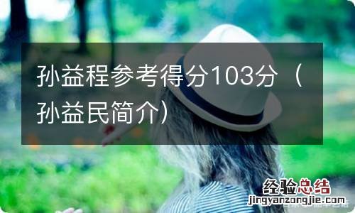 孙益民简介 孙益程参考得分103分