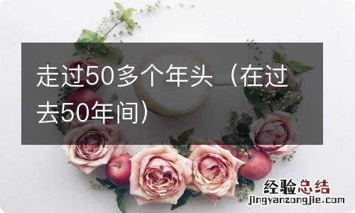 在过去50年间 走过50多个年头