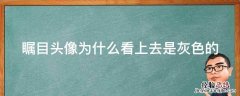 瞩目头像为什么看上去是灰色的