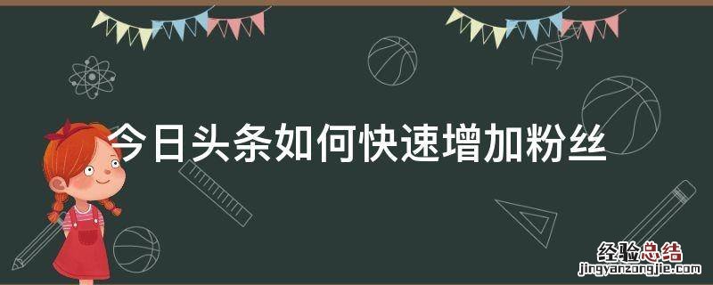 今日头条如何快速增加粉丝