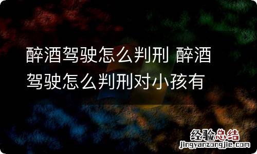 醉酒驾驶怎么判刑 醉酒驾驶怎么判刑对小孩有影响吗