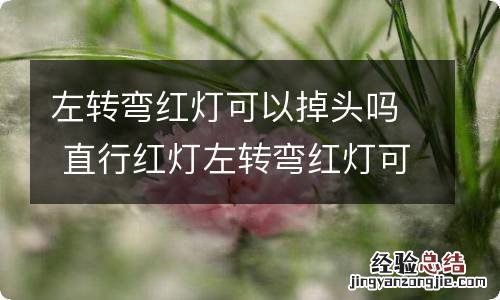 左转弯红灯可以掉头吗 直行红灯左转弯红灯可以掉头吗