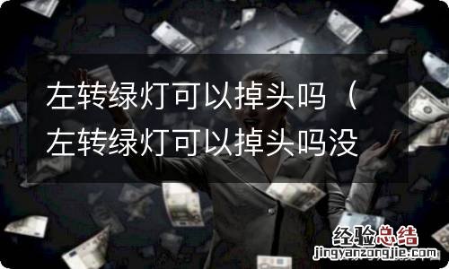 左转绿灯可以掉头吗没有掉头标准 左转绿灯可以掉头吗