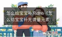 怎么给宝宝补充微量元素 怎么给宝宝补充dha