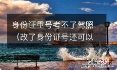 改了身份证号还可以考驾照吗 身份证重号考不了驾照