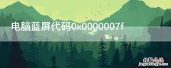 电脑蓝屏代码0X0000007A原因 电脑蓝屏代码0x0000007f