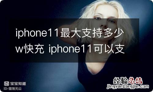 iphone11最大支持多少w快充 iphone11可以支持多少w快充