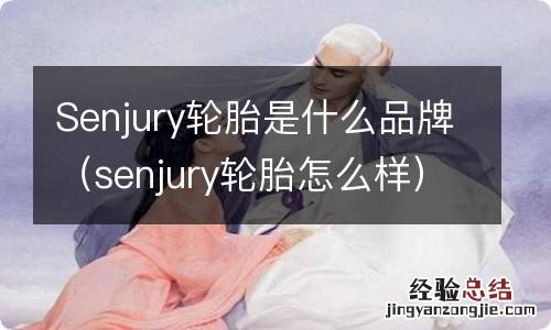 senjury轮胎怎么样 Senjury轮胎是什么品牌