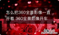 怎么把360全景影像一直开着 360全景影像开车时能一直开着吗