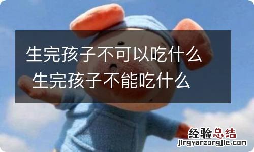 生完孩子不可以吃什么 生完孩子不能吃什么