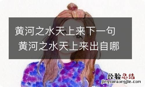 黄河之水天上来下一句 黄河之水天上来出自哪里