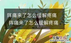 阵痛来了怎么缓解疼痛 阵痛来了怎么缓解疼痛吃什么药