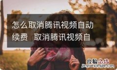 怎么取消腾讯视频自动续费取消腾讯视频自动续费方法