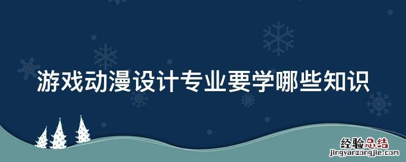 游戏动漫设计专业要学哪些知识