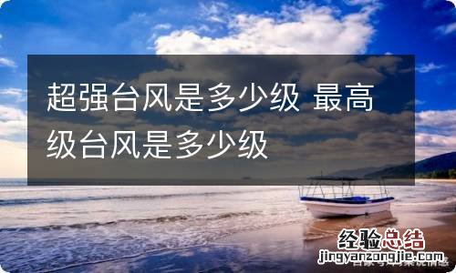 超强台风是多少级 最高级台风是多少级