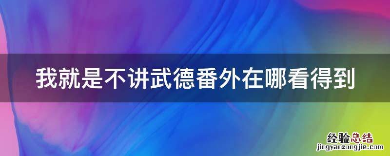 我就是不讲武德番外在哪看得到