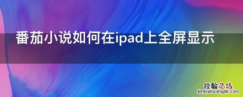 番茄小说如何在ipad上全屏显示