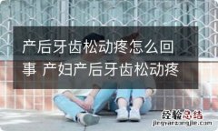 产后牙齿松动疼怎么回事 产妇产后牙齿松动疼怎么回事