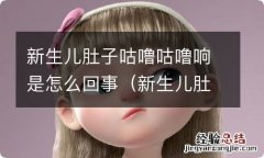 新生儿肚子咕噜咕噜响放屁带屎 新生儿肚子咕噜咕噜响是怎么回事