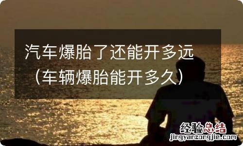 车辆爆胎能开多久 汽车爆胎了还能开多远