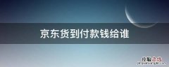 京东货到付款钱给谁