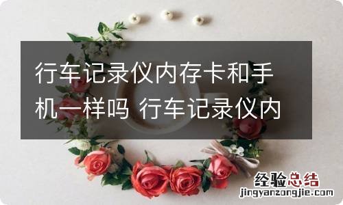 行车记录仪内存卡和手机一样吗 行车记录仪内存卡和手机一样吗怎么用