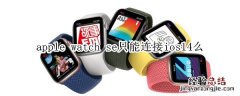 apple watch se只能连接ios14么