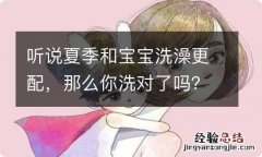 听说夏季和宝宝洗澡更配，那么你洗对了吗？如何正确给宝宝洗澡？