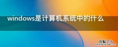 windows是计算机系统中的什么