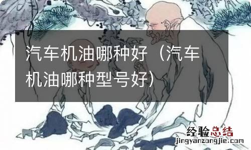 汽车机油哪种型号好 汽车机油哪种好