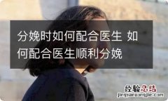 分娩时如何配合医生 如何配合医生顺利分娩