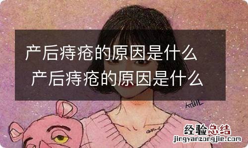 产后痔疮的原因是什么 产后痔疮的原因是什么造成的