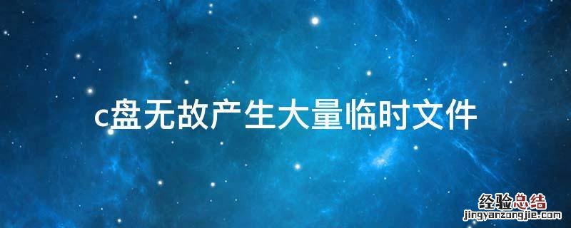 c盘无故产生大量临时文件