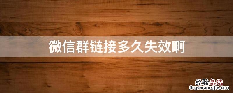 微信群链接多久失效啊 微信群链接多久失效啊怎么回事