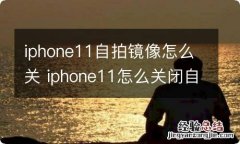 iphone11自拍镜像怎么关 iphone11怎么关闭自拍镜像