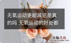 无氧运动更能减肥是真的吗 无氧运动的好处都有哪些