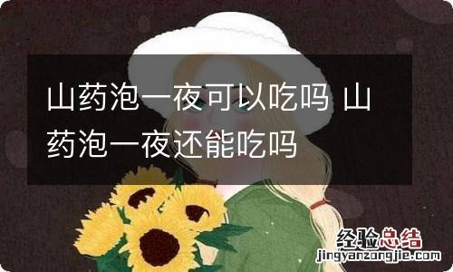 山药泡一夜可以吃吗 山药泡一夜还能吃吗