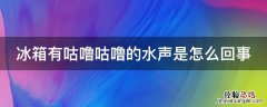 冰箱有咕噜咕噜的水声是怎么回事