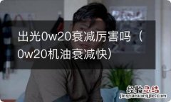 0w20机油衰减快 出光0w20衰减厉害吗